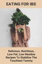 Eating For IBS: Delicious, Nutritious, Low-Fat, Low-Residue Recipes To Stabilize The Touchiest Tummy