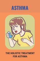 Asthma: The Holistic Treatment For Asthma
