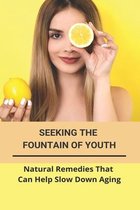 Seeking The Fountain Of Youth: Natural Remedies That Can Help Slow Down Aging