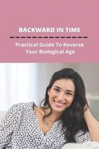 Backward In Time: Practical Guide To Reverse Your Biological Age