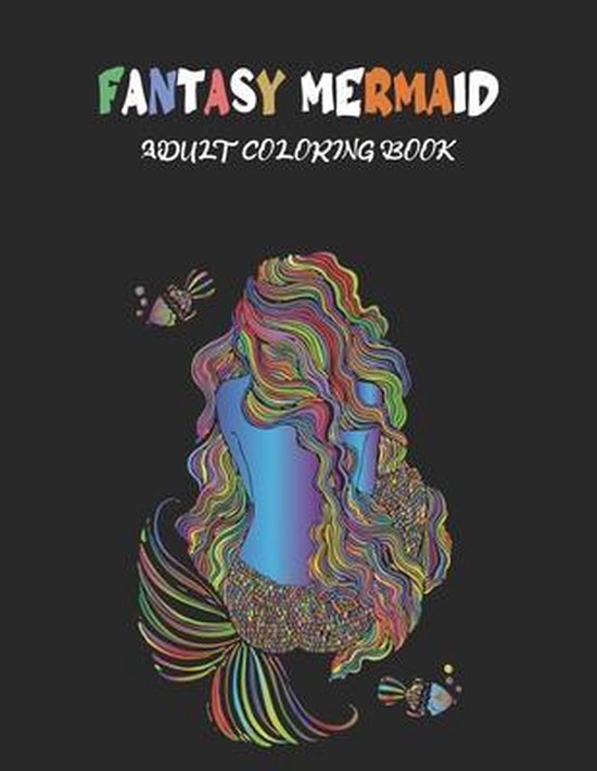Fantasy Mermaids: An Adult Coloring Book with Beautiful Mermaids, Underwater World and its Inhabitants, Detailed Designs for Relaxation