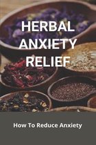 Herbal Anxiety Relief: How To Reduce Anxiety