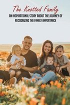 The Knotted Family: An Inspirational Story About The Journey Of Recognizing The Family Importance