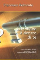 La chiave � dentro di te: Tutto ci� che ti � utile conoscere per un cambiamento consapevole