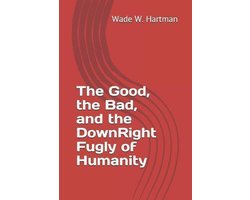 The Good, the Bad, and the DownRight Fugly of Humanity