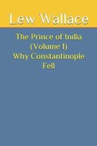 The Prince of India (Volume 1) Why Constantinople Fell