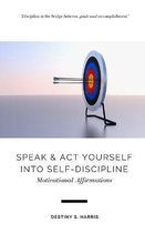 Speak & Act Yourself Into Self-Discipline