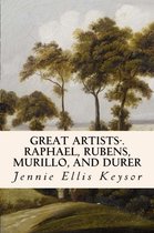 Great Artists-.Raphael, Rubens, Murillo, and Durer