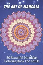 The Art of Mandala 50 Beautiful Mandalas Coloring Book For Adults