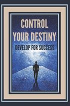 Control Your Destiny Develop for Success