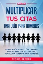 Cómo Multiplicar tus Citas. Una Guía para Hombres