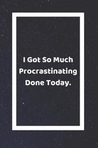I Got So Much Procrastinating Done Today