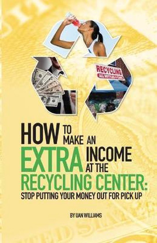 Recycle Income How To Make An Extra Income At The Recycling Center, Uan Williams ...