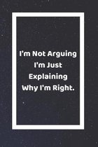 I'm Not Arguing I'm Just Explaining Why I'm Right