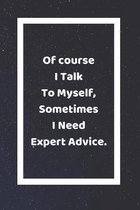 Of Course I Talk To Myself Sometimes I Need Expert Advice