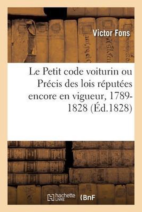 Le Petit Code Voiturin Ou Précis Des Lois Réputées Encore En Vigueur, 1789-1828