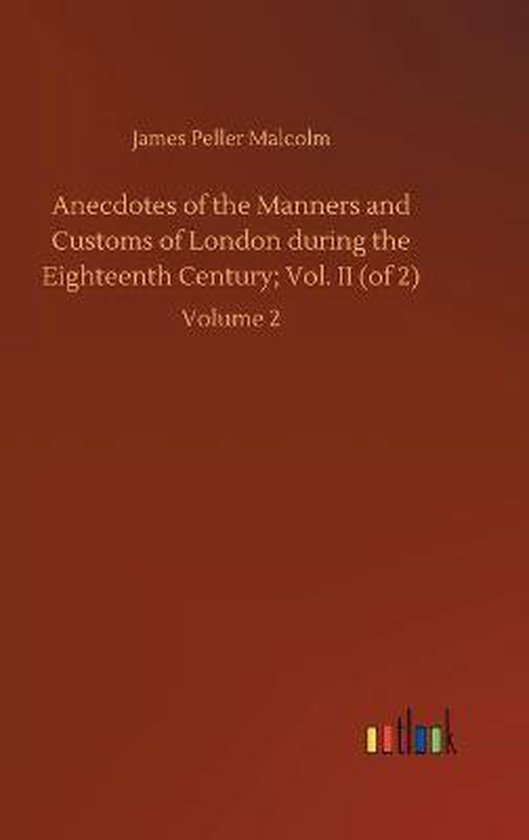 Anecdotes of the Manners and Customs of London during the Eighteenth Century; Vol. II (of 2)
