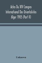 Actes Du XIV Congres International Des Orientalistes Alger 1905 (Part II)