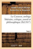 Le Causeur, Ambigu Litt�raire, Critique, Moral Et Philosophique. Tome 2