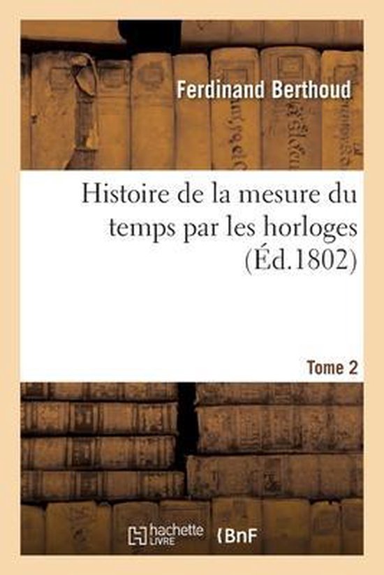 Histoire de la Mesure Du Temps Par Les Horloges. Tome 2 - cover
