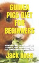 Guinea Pigs Diet for Beginners: Guinea Pigs Diet for Beginners