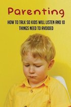 Parenting: How To Talk So Kids Will Listen And 10 Things Need To Avoided