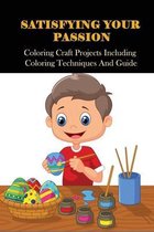 Satisfying Your Passion: Coloring Craft Projects Including Coloring Techniques And Guide