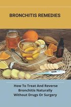 Bronchitis Remedies: How To Treat And Reverse Bronchitis Naturally, Without Drugs Or Surgery