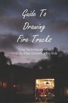Guide To Drawing Fire Trucks: Easy Techniques And Step-By-Step Drawings For Kids