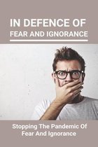 In Defence Of Fear And Ignorance: Stopping The Pandemic Of Fear And Ignorance