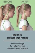 How To Fix Forward Head Posture: Powerful Ways To Help Prevent Forward Head Posture
