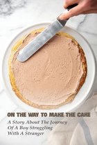 On The Way To Make The Cake: A Story About The Journey Of A Boy Struggling With A Stranger