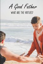 A Good Father: What Are The Virtues?