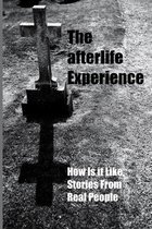 The afterlife Experience: How Is it Like, Stories From Real People