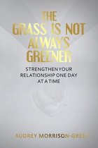 The Grass Is Not Always Greener: Strengthen Your Relationship One Day At A Time