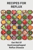 Recipes For Reflux: Get Rid Of Gastroesophageal Reflux Disease