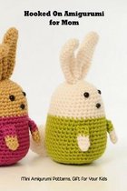 Hooked On Amigurumi for Mom: Mini Amigurumi Patterns, Gift for Your Kids