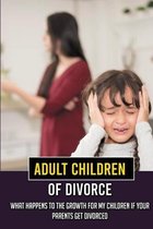 Adult Children Of Divorce: What Happens To The Growth For My Children If Your Parents Get Divorced