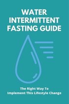 Water Intermittent Fasting Guide: The Right Way To Implement This Lifestyle Change