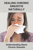 Healing Chronic Sinusitis Naturally: Understanding About Chronic Sinusitis