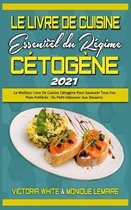 Le Livre De Cuisine Essentiel Du Regime Cetogene 2021: Le Meilleur Livre De Cuisine Cetogene Pour Savourer Tous Vos Plats Preferes