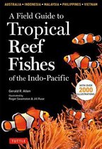A Field Guide to Tropical Reef Fishes of the IndoPacific Covers 1,670 Species in Australia, Indonesia, Malaysia, Vietnam and the Philippines with 2,000 Illustrations