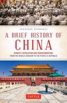 A Brief History of China Dynasty, Revolution and Transformation From the Middle Kingdom to the People's Republic
