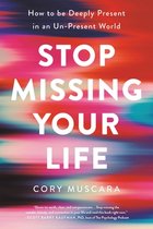 Stop Missing Your Life How to Be Deeply Present in an UnPresent World