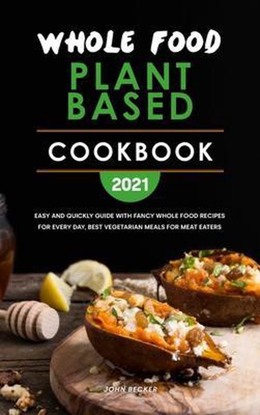 Whole Food Plant Based Cookbook 2021, John Becker 9781801834483