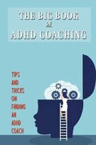 The Big Book Of ADHD Coaching: Tips And Tricks On Finding An ADHD Coach