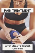 Pain Treatment: Seven Steps To Triumph Over Pain