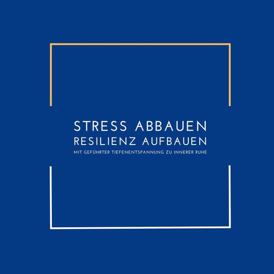 Stress abbauen, Resilienz aufbauen: Mit geführter Tiefenent ... - cover