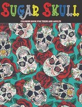 Sugar Skull Coloring Book For Teens And Adults: 50 Día de Los Muertos ( Day of the Dead ) Inspired Sugar Skull Designs For Relaxation And Stress Relie