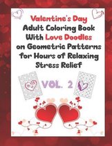 Valentine's Day Adult Coloring Book With Love Doodles on Geometric Patterns Vol. 2: Hours of relaxing stress relief for you or together with a special